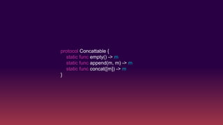 protocol Concattable {
static func empty() -> m
static func append(m, m) -> m
static func concat([m]) -> m
}
 