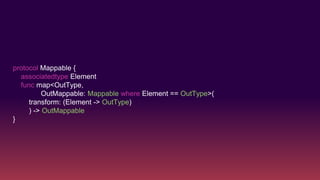 protocol Mappable {
associatedtype Element
func map<OutType,
OutMappable: Mappable where Element == OutType>(
transform: (Element -> OutType)
) -> OutMappable
}
 