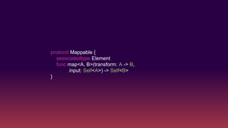 protocol Mappable {
associatedtype Element
func map<A, B>(transform: A -> B,
input: Self<A>) -> Self<B>
}
 