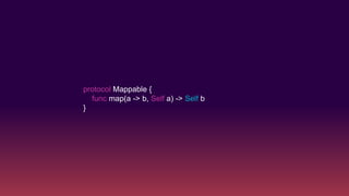 protocol Mappable {
func map(a -> b, Self a) -> Self b
}
 