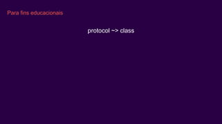 Para fins educacionais
protocol ~> class
 