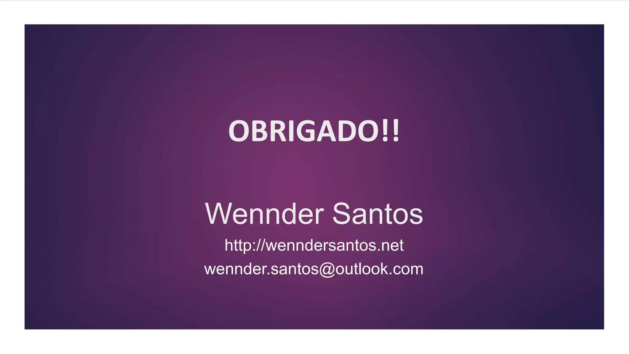 Wennder Santos
OBRIGADO!!
http://wenndersantos.net
wennder.santos@outlook.com
 