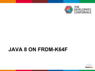 Globalcode – Open4education
JAVA 8 ON FRDM-K64F
 
