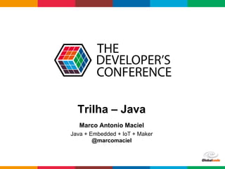 Globalcode	
  –	
  Open4education
Trilha – Java
Marco Antonio Maciel
Java + Embedded + IoT + Maker
@marcomaciel
 