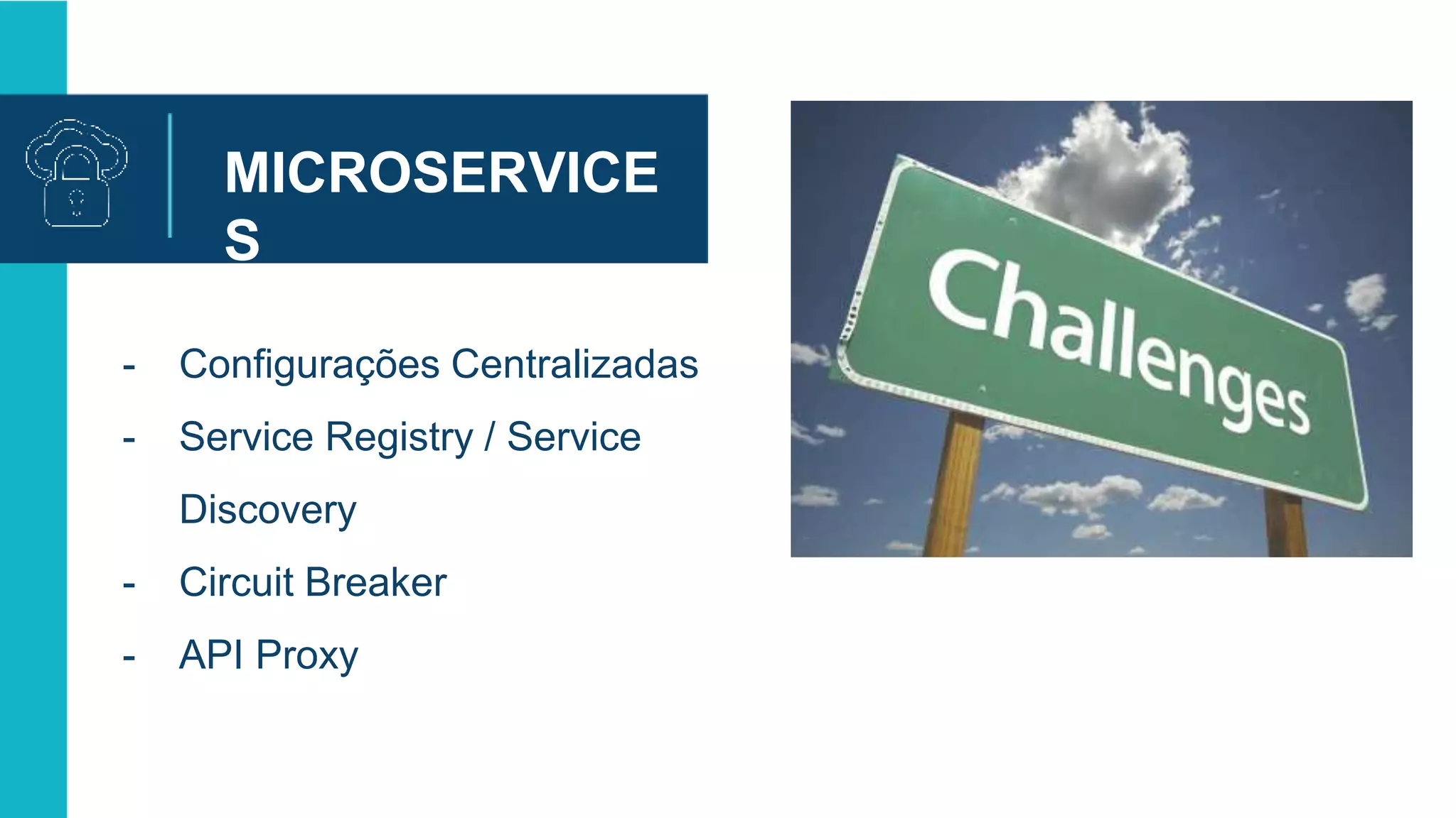 MICROSERVICE
S
- Configurações Centralizadas
- Service Registry / Service
Discovery
- Circuit Breaker
- API Proxy
 