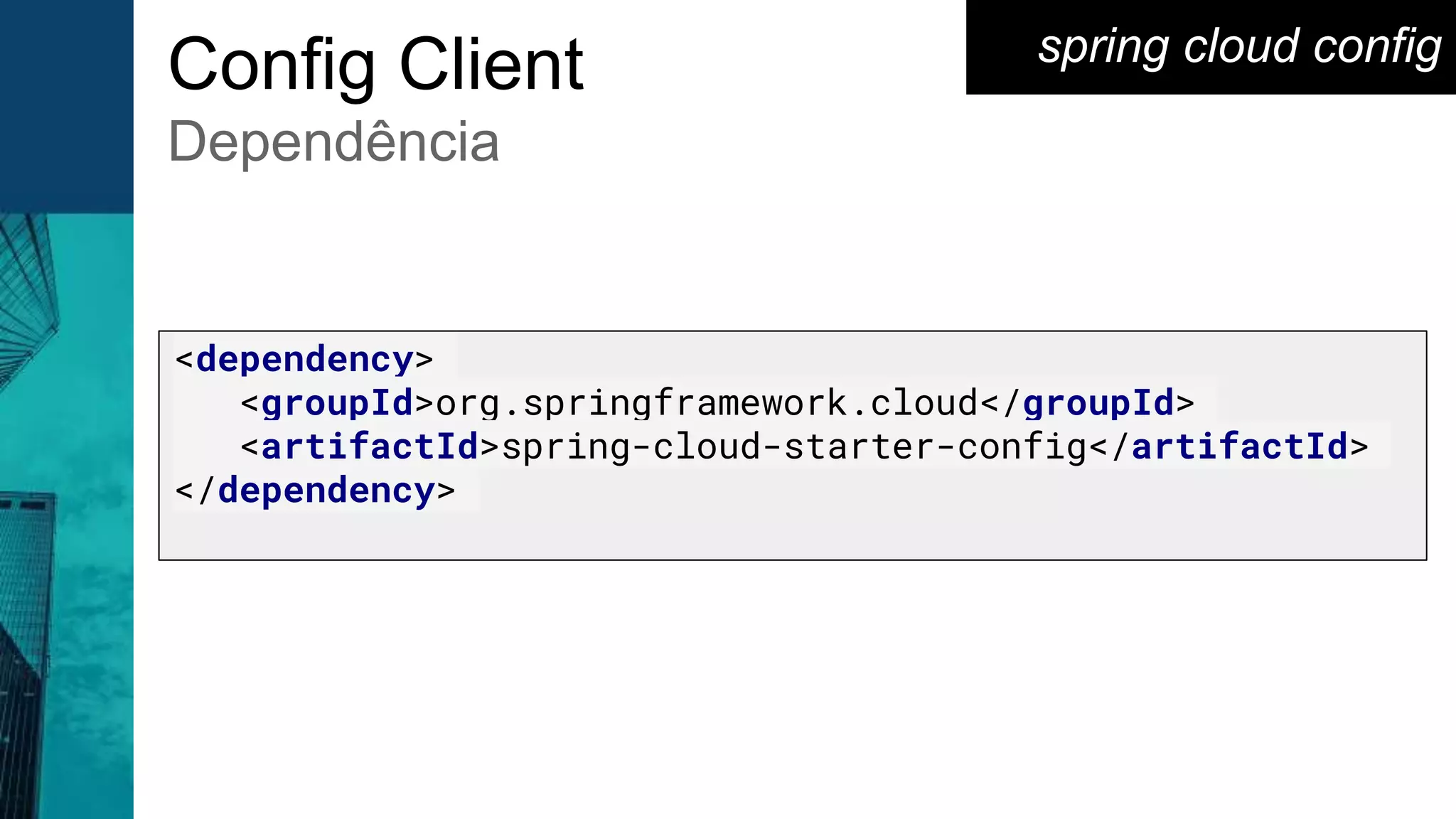 spring cloud config
<dependency>
<groupId>org.springframework.cloud</groupId>
<artifactId>spring-cloud-starter-config</artifactId>
</dependency>
Config Client
Dependência
 