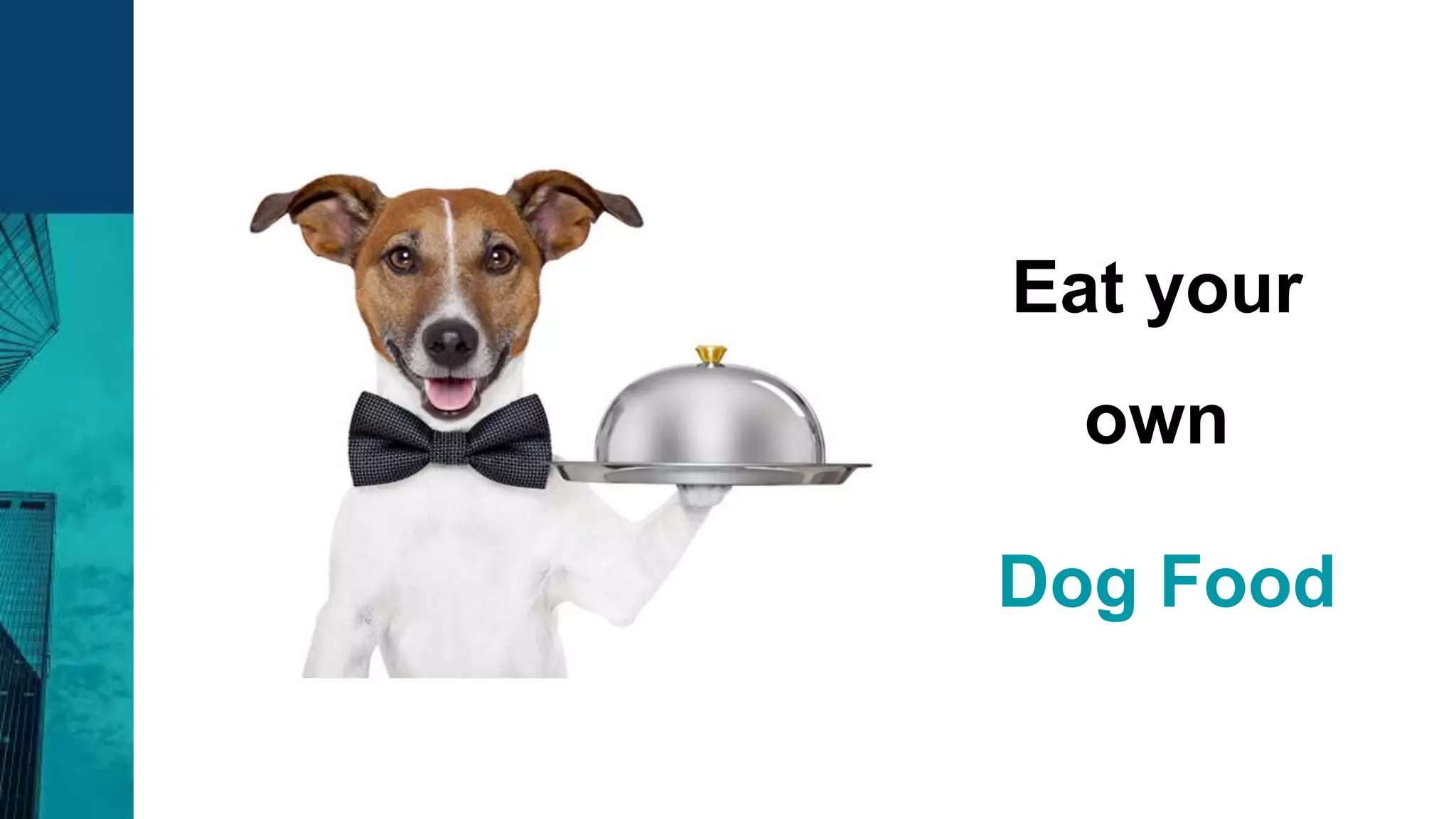 Eat your
own
Dog Food
 