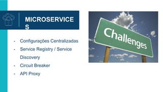 MICROSERVICE
S
- Configurações Centralizadas
- Service Registry / Service
Discovery
- Circuit Breaker
- API Proxy
 