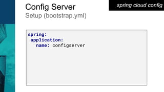 spring cloud configConfig Server
Setup (bootstrap.yml)
spring:
application:
name: configserver
 