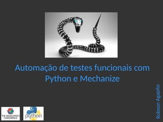 Automação de testes funcionais com
Python e Mechanize
RobsonAgapito
 