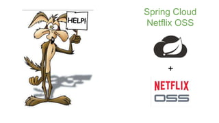 Spring Cloud
Netflix OSS
+
 