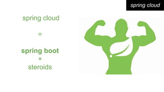 spring cloud
spring cloud
=
spring boot
+
steroids
 
