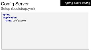 spring cloud configConfig Server
Setup (bootstrap.yml)
spring:
application:
name: configserver
 
