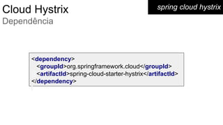 spring cloud hystrix
<dependency>
<groupId>org.springframework.cloud</groupId>
<artifactId>spring-cloud-starter-hystrix</artifactId>
</dependency>
Cloud Hystrix
Dependência
 