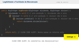 Legibilidade e Facilidade de Manutenção além do estilo
Código 1
CLEAN CODE ALERT: Os comentários são desnecessários!
 