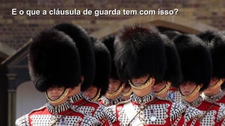 E o que a cláusula de guarda tem com isso?
E o que a cláusula de guarda tem com isso?
 