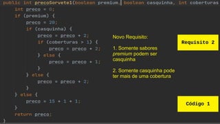 Contratos e Efeitos Colaterais complexidade
Novo Requisito:
1. Somente sabores
premium podem ser
casquinha
2. Somente casquinha pode
ter mais de uma cobertura
Código 1
Requisito 2
 