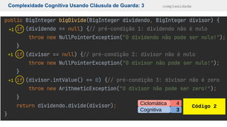 Complexidade Cognitiva Usando Cláusula de Guarda: 3 complexidade
Código 2
Cognitiva
Ciclomática
3
4
+1
+1
+1
 