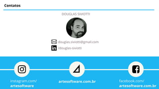 Contatos
DOUGLAS SIVIOTTI
/douglas-siviotti
douglas.siviotti@gmail.com
facebook.com/
artesoftware.com.br
artesoftware.com.br
instagram.com/
artesoftware
 