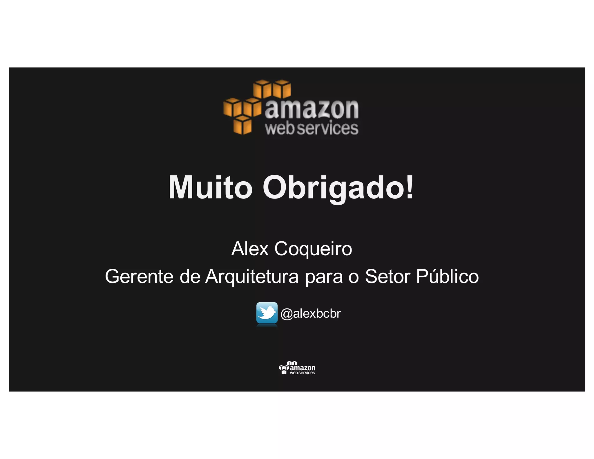 Muito Obrigado!
Alex Coqueiro
Gerente de Arquitetura para o Setor Público
@alexbcbr
 