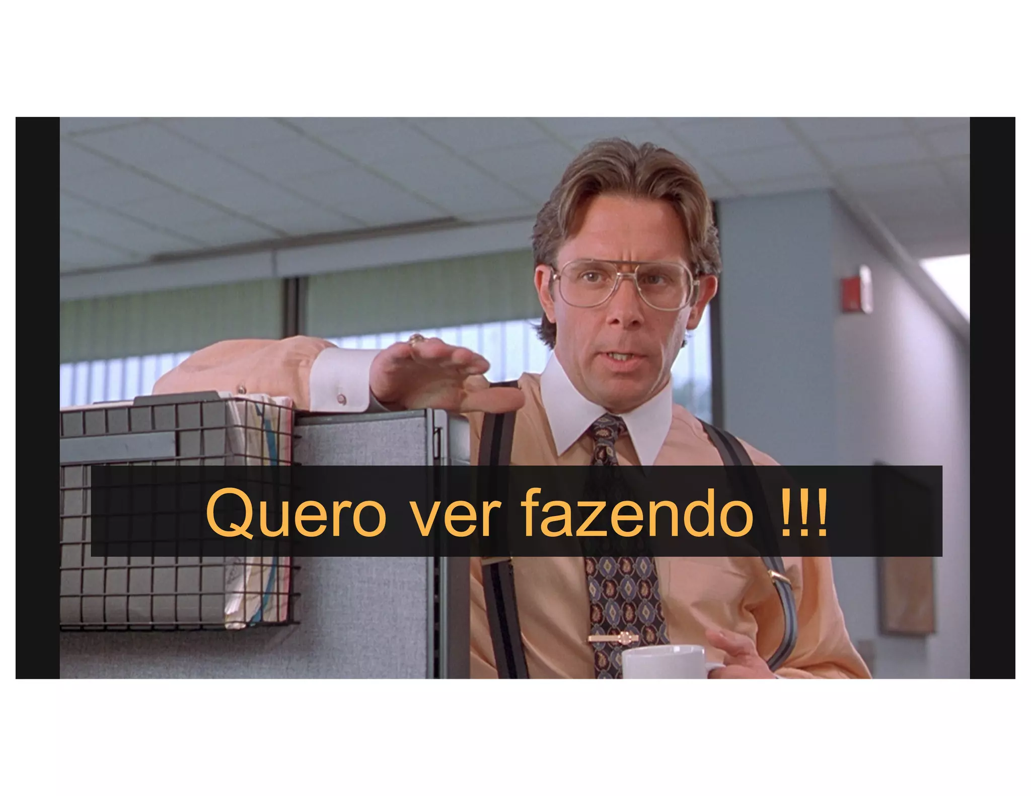 Quero ver fazendo !!!
 