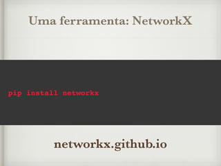 Uma ferramenta: NetworkX
pip install networkx
networkx.github.io
 