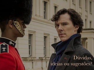 Dúvidas,
ideias ou sugestões?
 