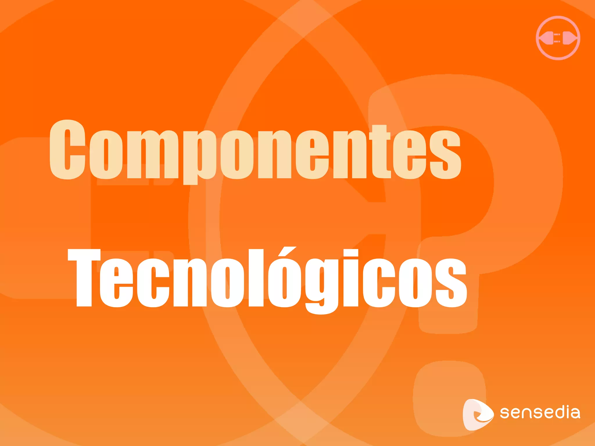 Componentes 
Tecnológicos 
 