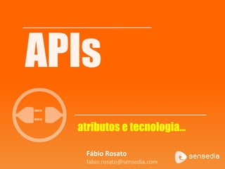 atributos e tecnologia… 
Fábio Rosato 
fabio.rosato@sensedia.com 
 