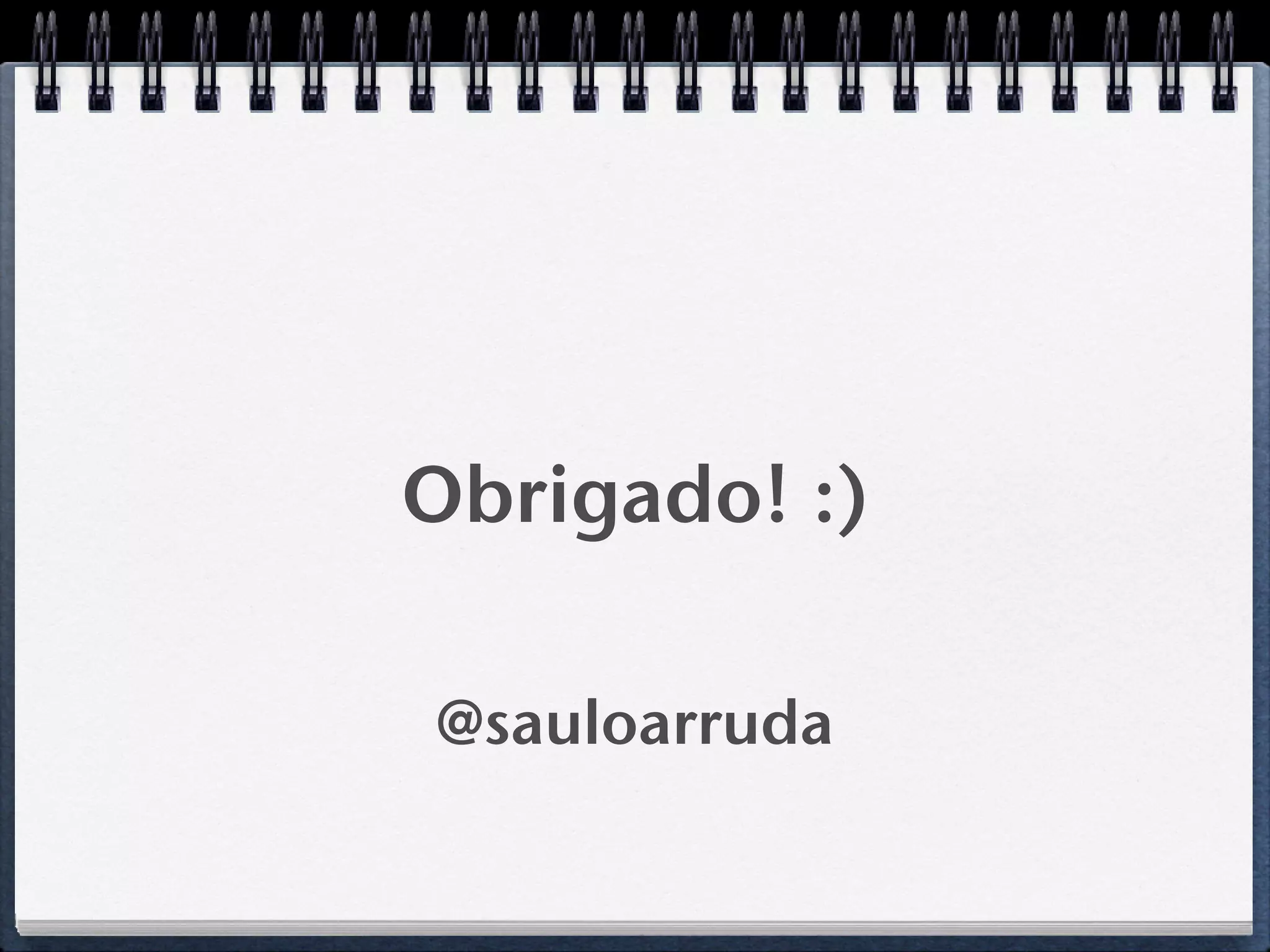 Obrigado! :)

@sauloarruda
 