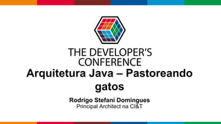 Globalcode – Open4education
Arquitetura Java – Pastoreando
gatos
Rodrigo Stefani Domingues
Principal Architect na CI&T
 