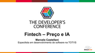 Globalcode – Open4education
Fintech – Preço e IA
Marcelo Castellani
Especilista em desenvolvimento de software na TOTVS
 