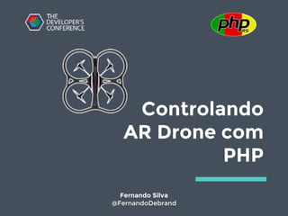 Controlando
AR Drone com
PHP
Fernando Silva
@FernandoDebrand
 