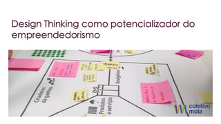 Design Thinking como potencializador do
empreendedorismo
 