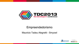 Globalcode – Open4education
Empreendedorismo
Mauricio Tadeu Alegretti - Smyowl
 