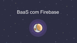 BaaS com Firebase
 
