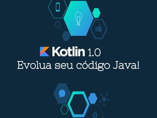 1.0
Evolua seu código Java!
 