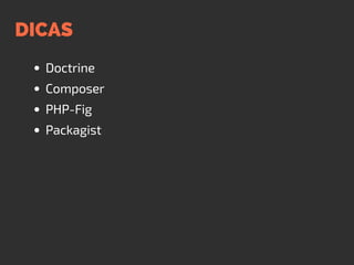 DICAS
Doctrine
Composer
PHP-Fig
Packagist
 