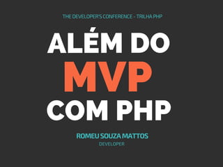 ALÉM DO
THEDEVELOPER'SCONFERENCE-TRILHAPHP
ROMEUSOUZAMATTOS
COM PHP
MVP
DEVELOPER
 