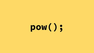 pow();
 
