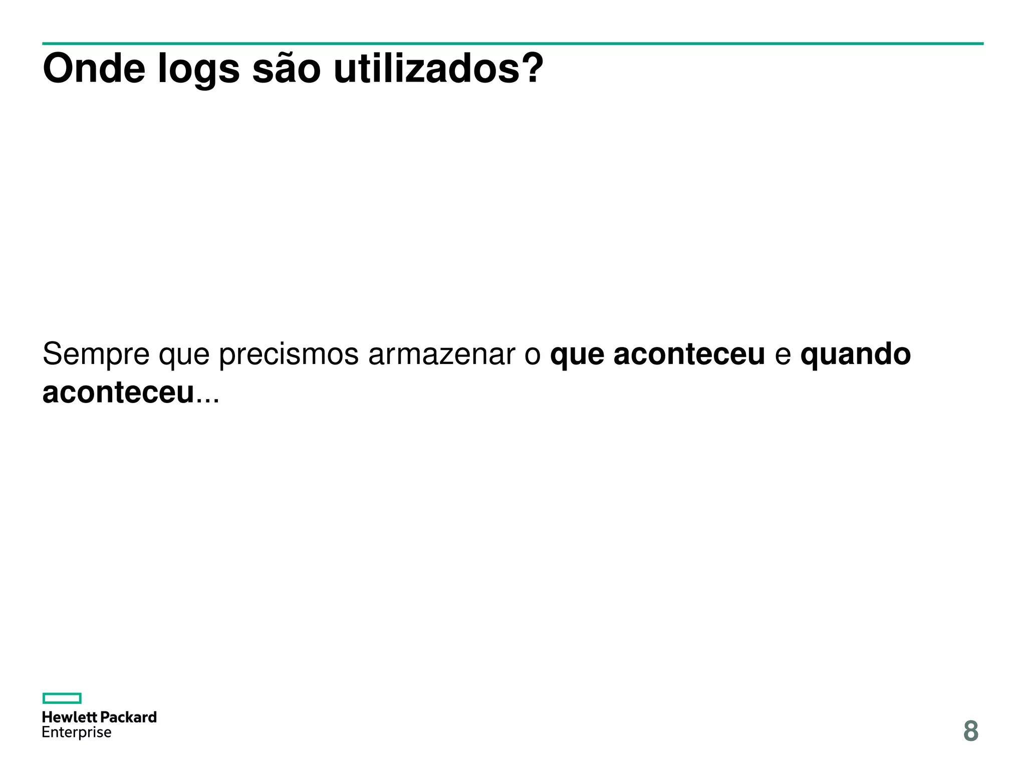 Onde logs são utilizados?
Sempre que precismos armazenar o que aconteceu e quando
aconteceu...
8
 