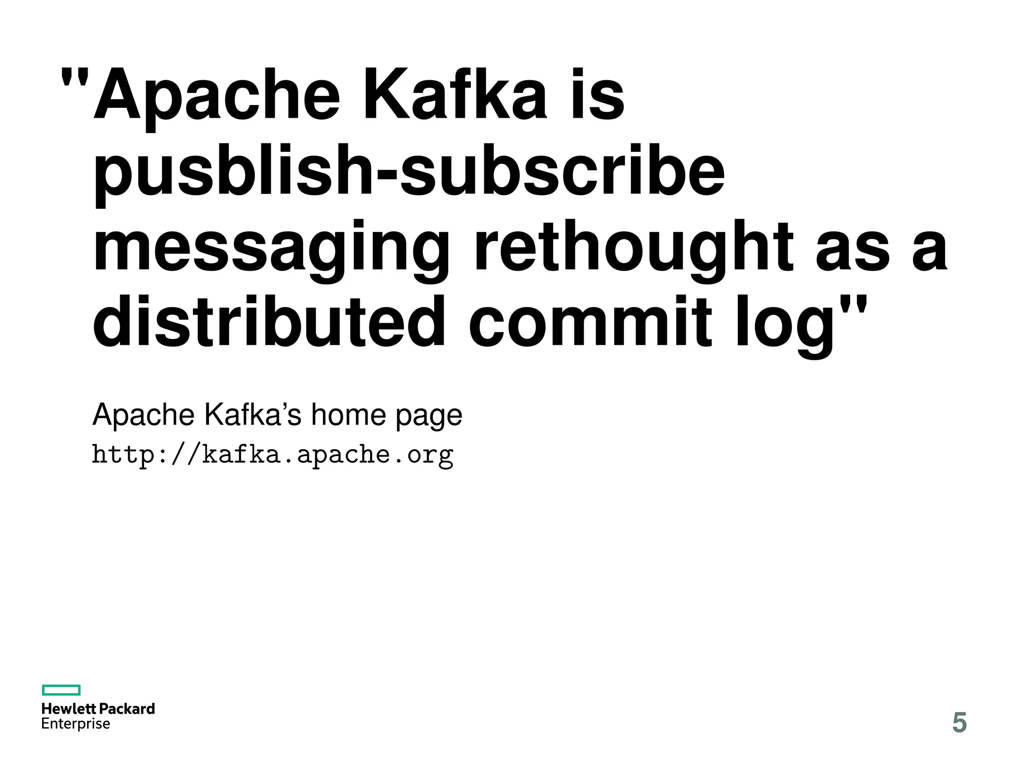 "Apache Kafka is
pusblish-subscribe
messaging rethought as a
distributed commit log"
Apache Kafka’s home page
http://kafka.apache.org
5
 