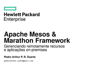 Apache Mesos &
Marathon Framework
Gerenciando remotamente recursos
e aplicações on-premises
Pedro Arthur P. R. Duarte
pedroarthur.jedi@gmail.com
 