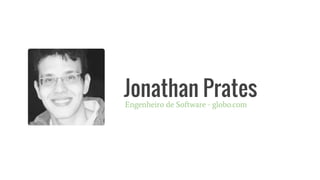 Jonathan PratesEngenheiro de Software - globo.com
 