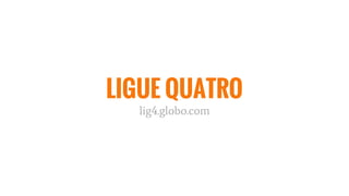 LIGUE QUATRO
lig4.globo.com
 