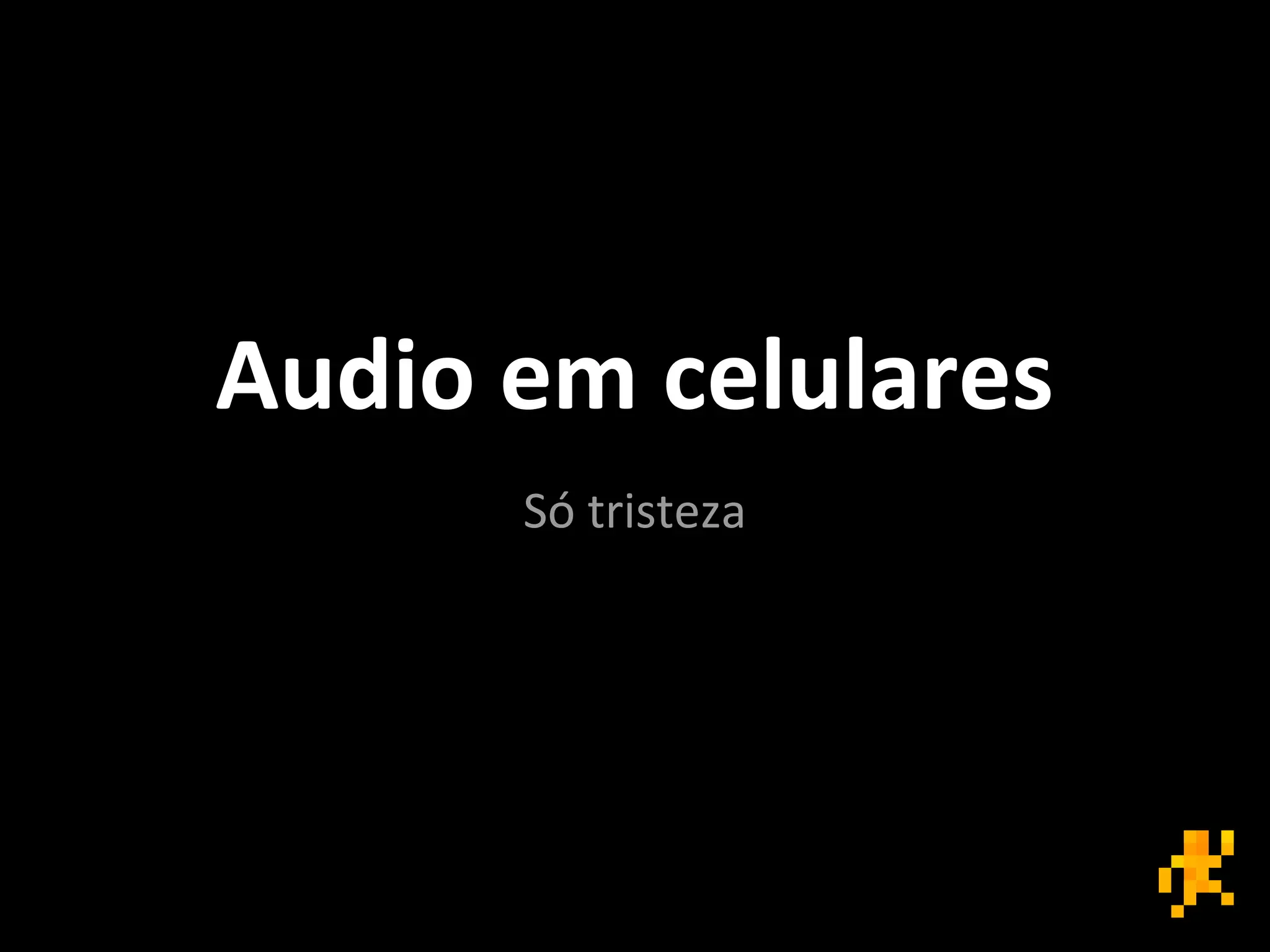 Audio em celulares
Só tristeza
 