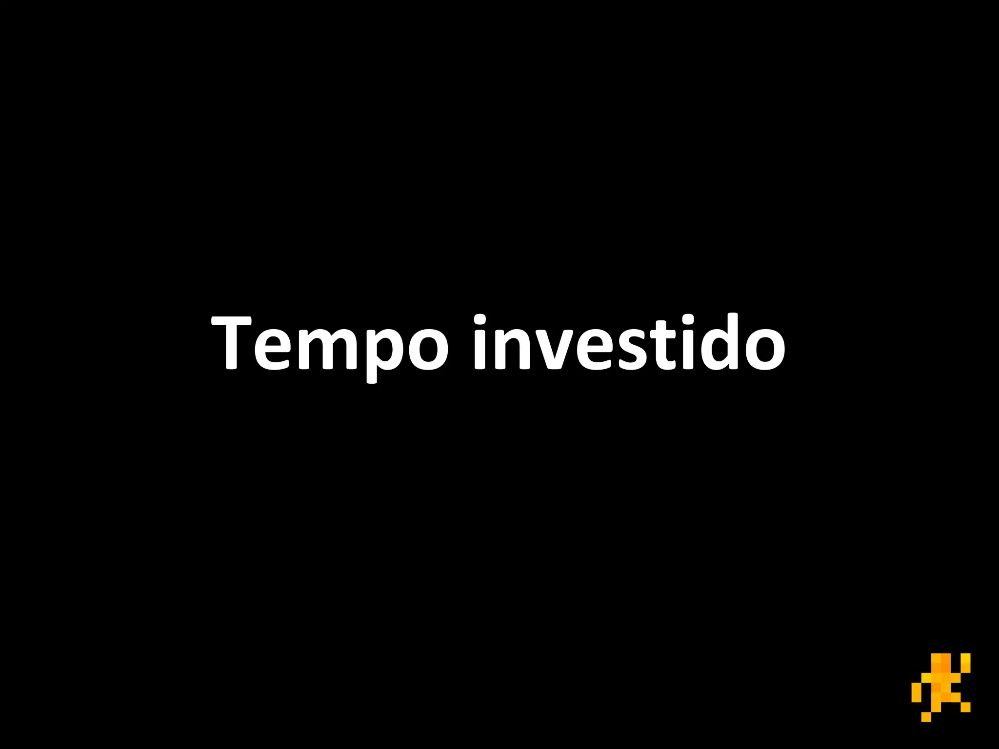 Tempo investido
 