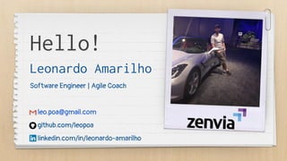 Leonardo Amarilho
Software Engineer | Agile Coach
leo.poa@gmail.com
github.com/leopoa
linkedin.com/in/leonardo-amarilho
Hello!
 
