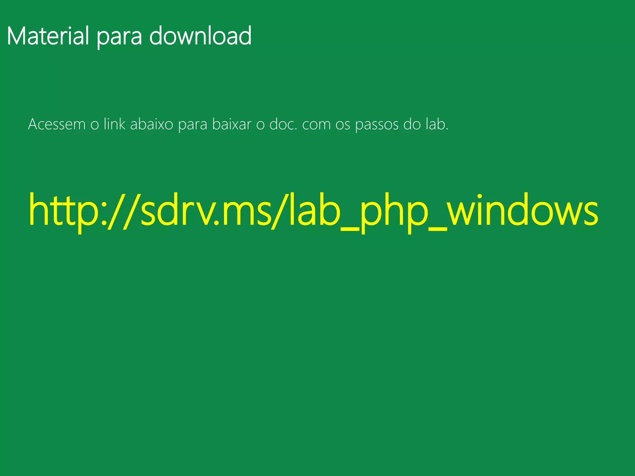 Material para download


 Acessem o link abaixo para baixar o doc. com os passos do lab.




 http://sdrv.ms/lab_php_windows
 