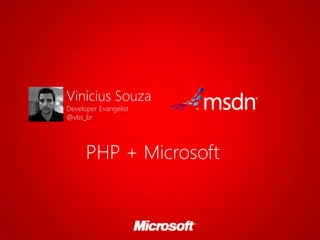 Vinícius Souza
Developer Evangelist
@vbs_br




      PHP + Microsoft
 